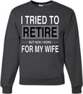 I Gave Up Retirement to Work for My Wife Sweatshirt