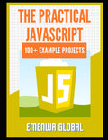 Practical JavaScript: 100+ Practical JavaScript Programming Practices