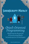 JavaScript-mancy: Object-Oriented Programming: Mastering the Arcane