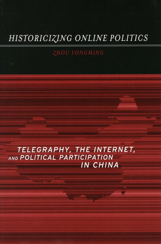 Historicizing Online Politics: Telegraphy and Internet in China