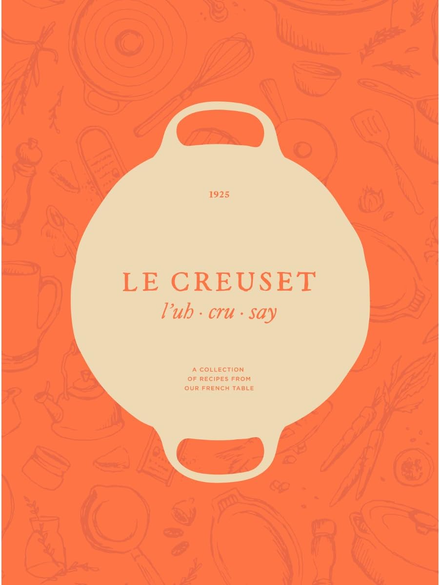 Le Creuset Cookbook: Timeless French Recipes for Every Table