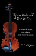Famous Violinists and Fine Violins by T. L. Phipson