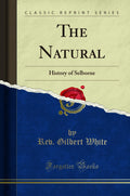 The Natural Classic Reprint History of Selborne by Rev. Gilbert White