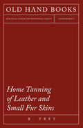 Home Tanning of Leather and Small Fur Skins - Classic How-To Guide