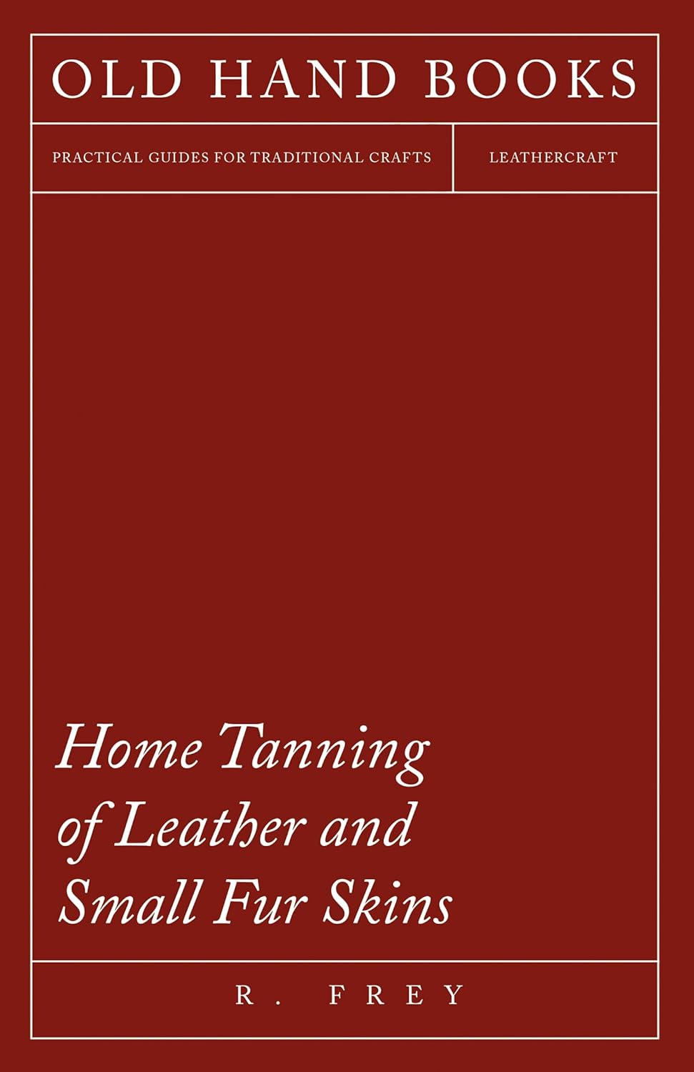 Home Tanning of Leather and Small Fur Skins Guide by R. Frey