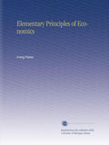Elementary Principles of Economics - Classic Intro to Economic Theory