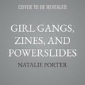Girl Gangs, Zines, and Powerslides: A History of Badass Women