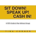 Sit Down! Speak Up! Cash In! - Peer Advisory Groups
