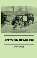 Hints On Beagling - Classic Guide to Starting and Hunting a Pack