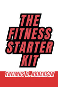 The Fitness Starter Kit: A Beginner's Guide to Muscle & Fat Loss