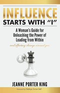 Influence Starts with I: A Woman's Guide to Leading from Within