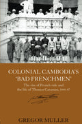 Colonial Cambodia's 'Bad Frenchmen': A Study of French Rule