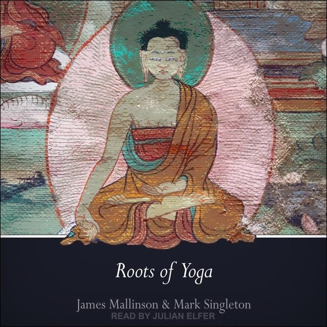 Roots of Yoga: Discover the Ancient Practices and Teachings