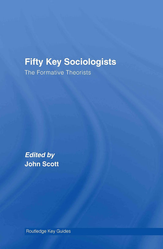 Fifty Key Sociologists: The Formative Theorists Review Guide
