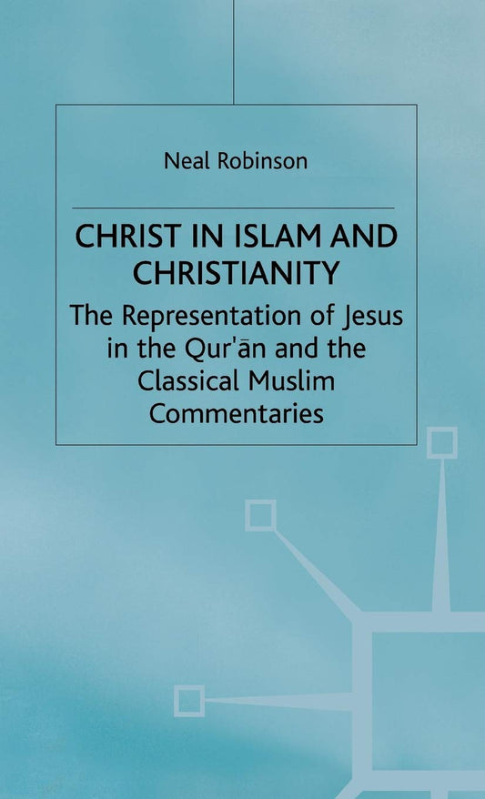 Christ in Islam and Christianity: Understanding Jesus in Two Faiths