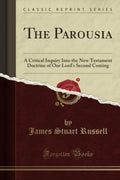 The Parousia Classic Reprint - Critical Inquiry into the Second Coming