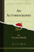 An Autobiography Classic Reprint - Personal Life Account