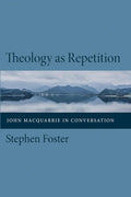 Theology as Repetition: John MacQuarrie in Conversation - Scholarly