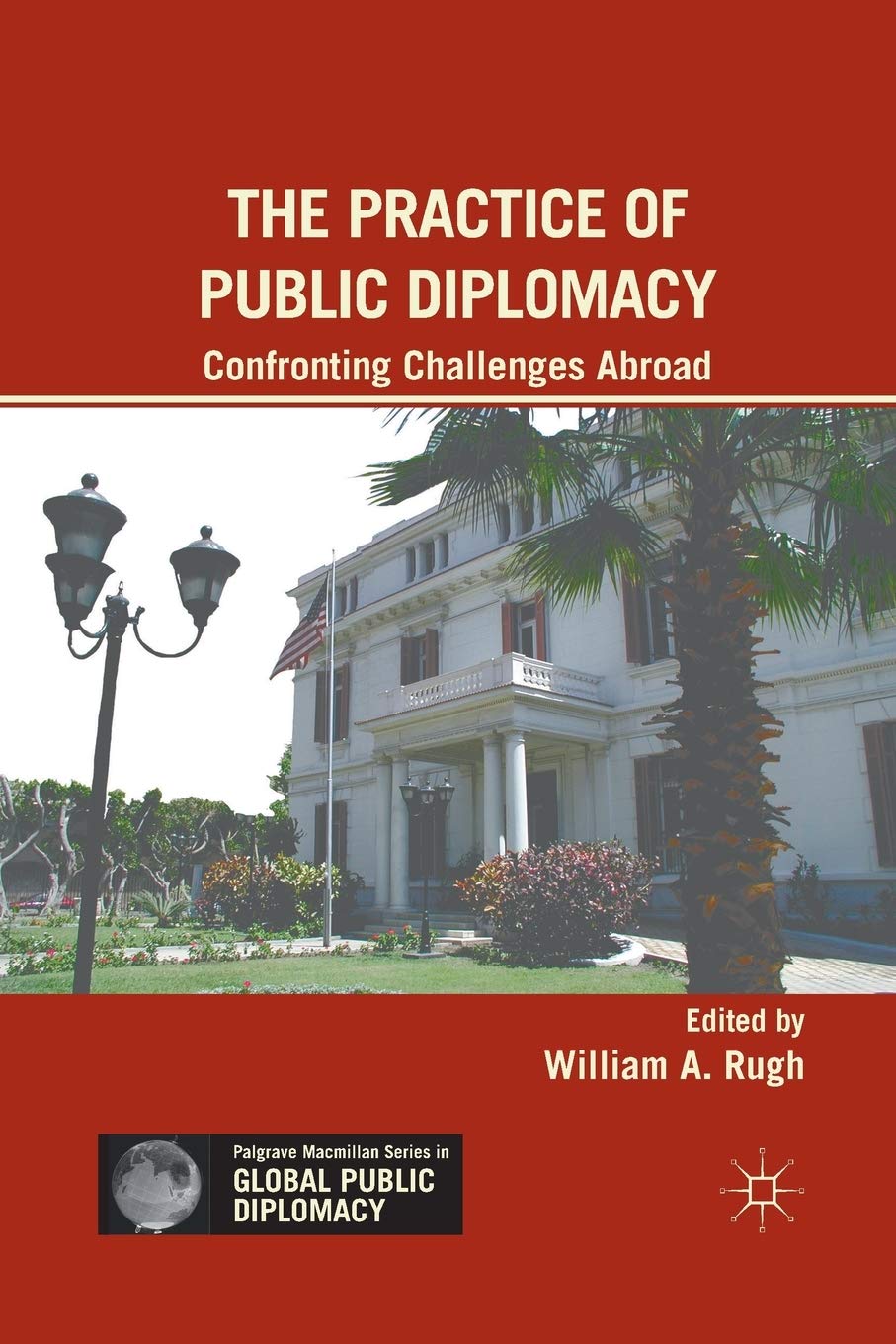 The Practice of Public Diplomacy: Confronting Challenges Abroad