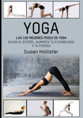 Yoga: Las 100 Mejores Poses De Yoga - Guia practica y visual