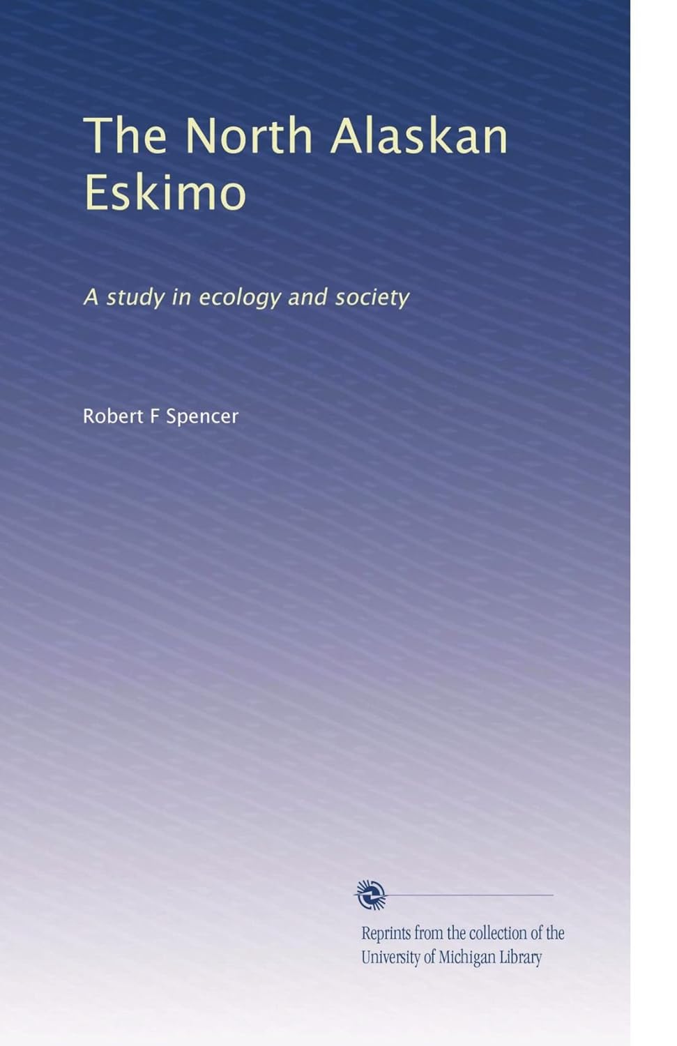 The North Alaskan Eskimo: A Comprehensive Study in Ecology