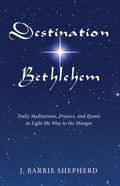 Destination Bethlehem Daily Meditations, Prayers, and Poems - Advent