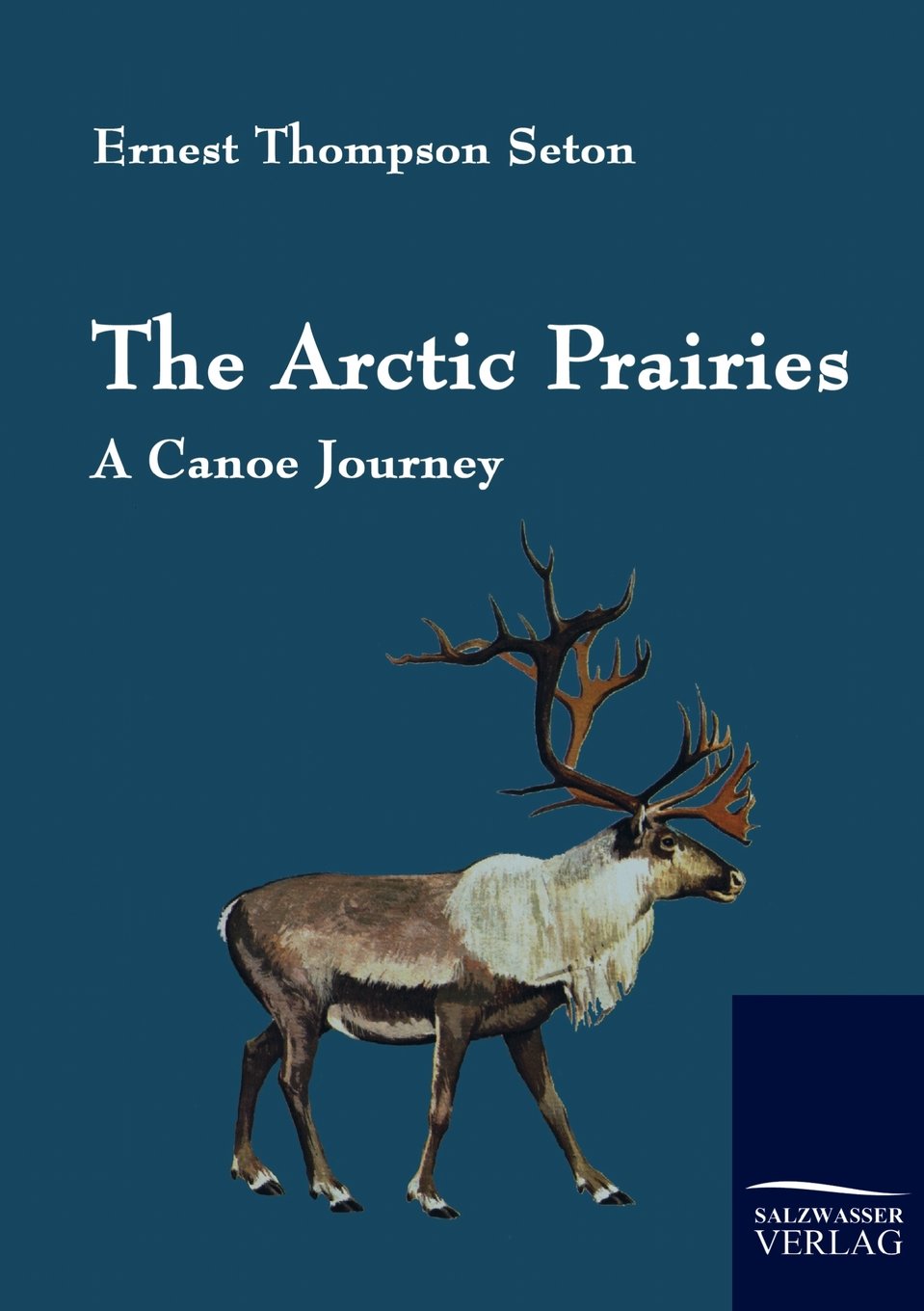 The Arctic Prairies: A Canoe Journey by Ernest Thompson Seton