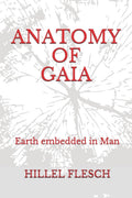 Anatomy of Gaia: Earth Embedded in Man - A Deep Exploration