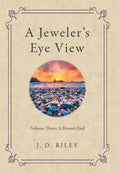 A Jeweler's Eye View: Volume Three - A Dream's End