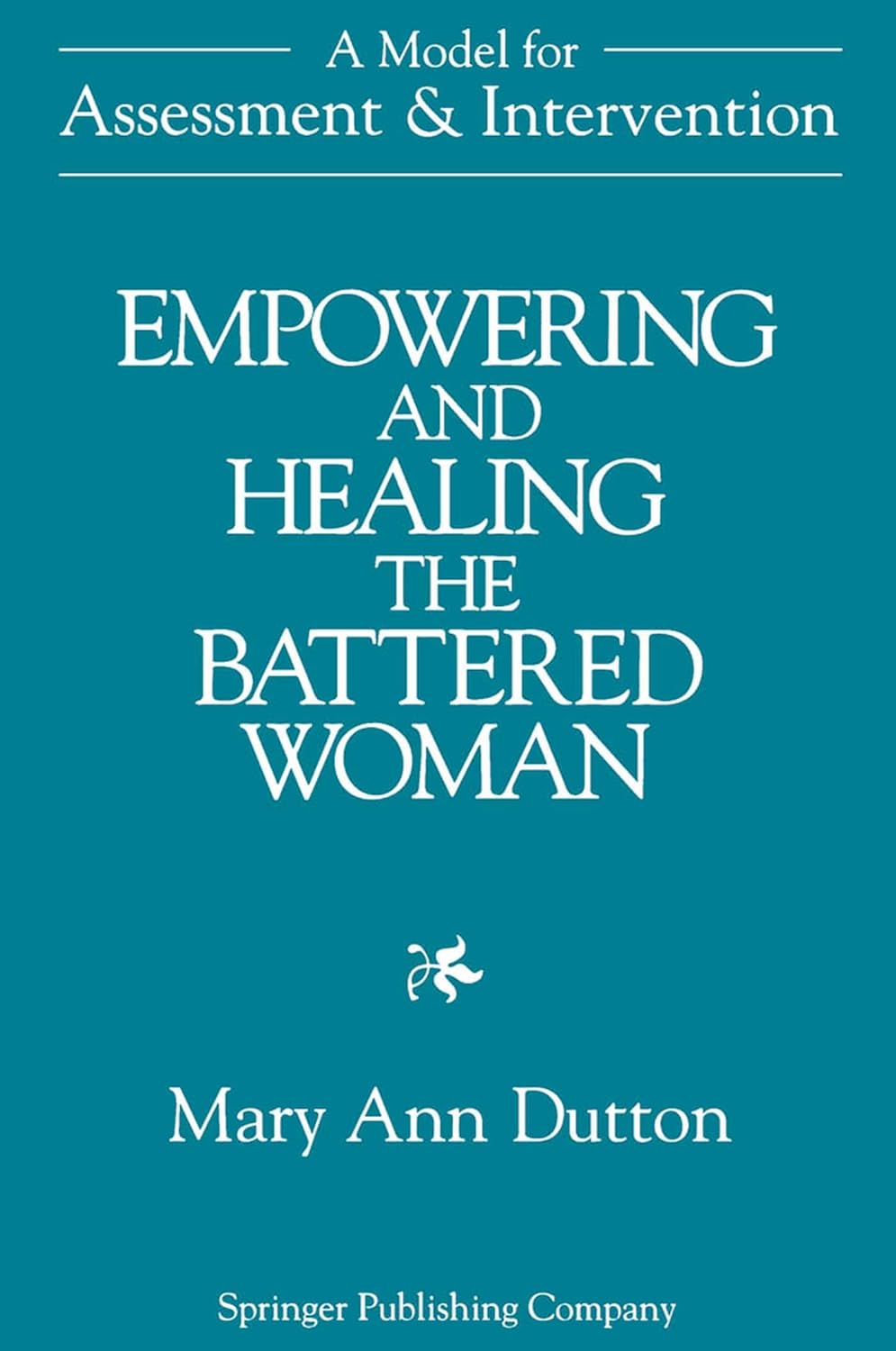 Empowering And Healing The Battered Woman: A Model for Assessment