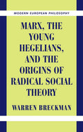 Marx, the Young Hegelians, and the Origins of Radical Social Theory