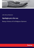 Apologia pro vita sua: Being a History of his Religious Opinions