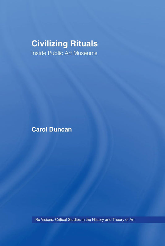 Civilizing Rituals: Inside Public Art Museums by Carol Duncan Review