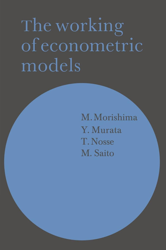 The Working of Econometric Models by M. Morishima and Team