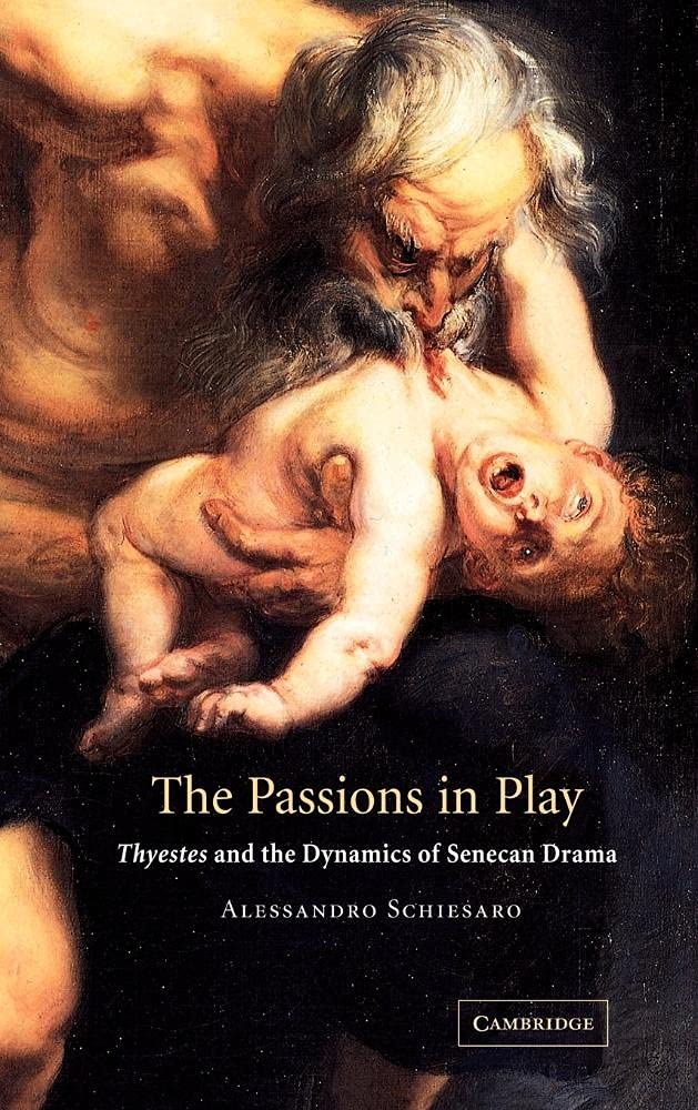 The Passions in Play: Thyestes and Dynamics of Senecan Drama