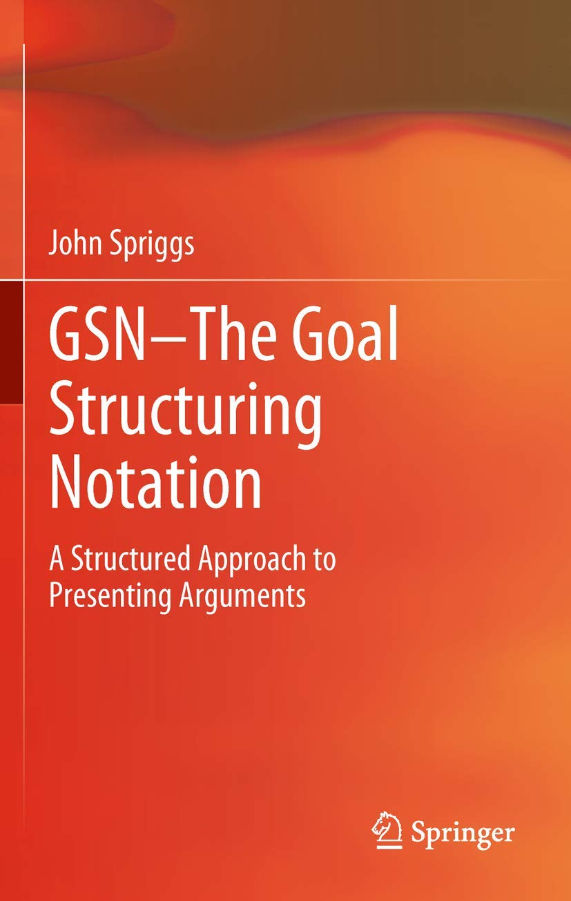 GSN - The Goal Structuring Notation for Effective Argumentation