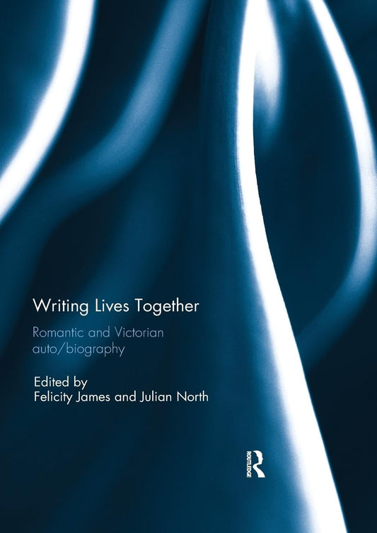 Writing Lives Together: Romantic and Victorian Auto/Biography