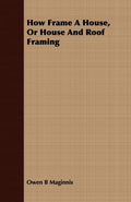 How Frame A House, Or House And Roof Framing - Classic Carpentry Guide