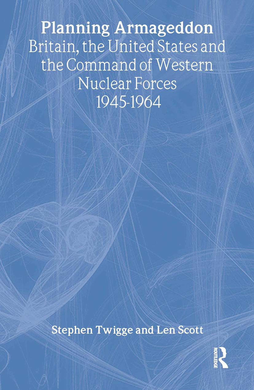 Planning Armageddon: Command of Western Nuclear Forces 1945-1964