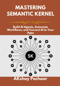 Mastering Semantic Kernel: Build AI Agents, Automate Workflows