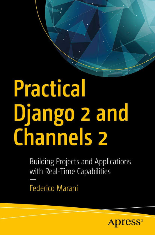 Practical Django 2 and Channels 2: Build Real-Time Applications