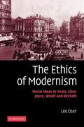 The Ethics of Modernism: Moral Ideas in Yeats, Eliot, Joyce, Woolf