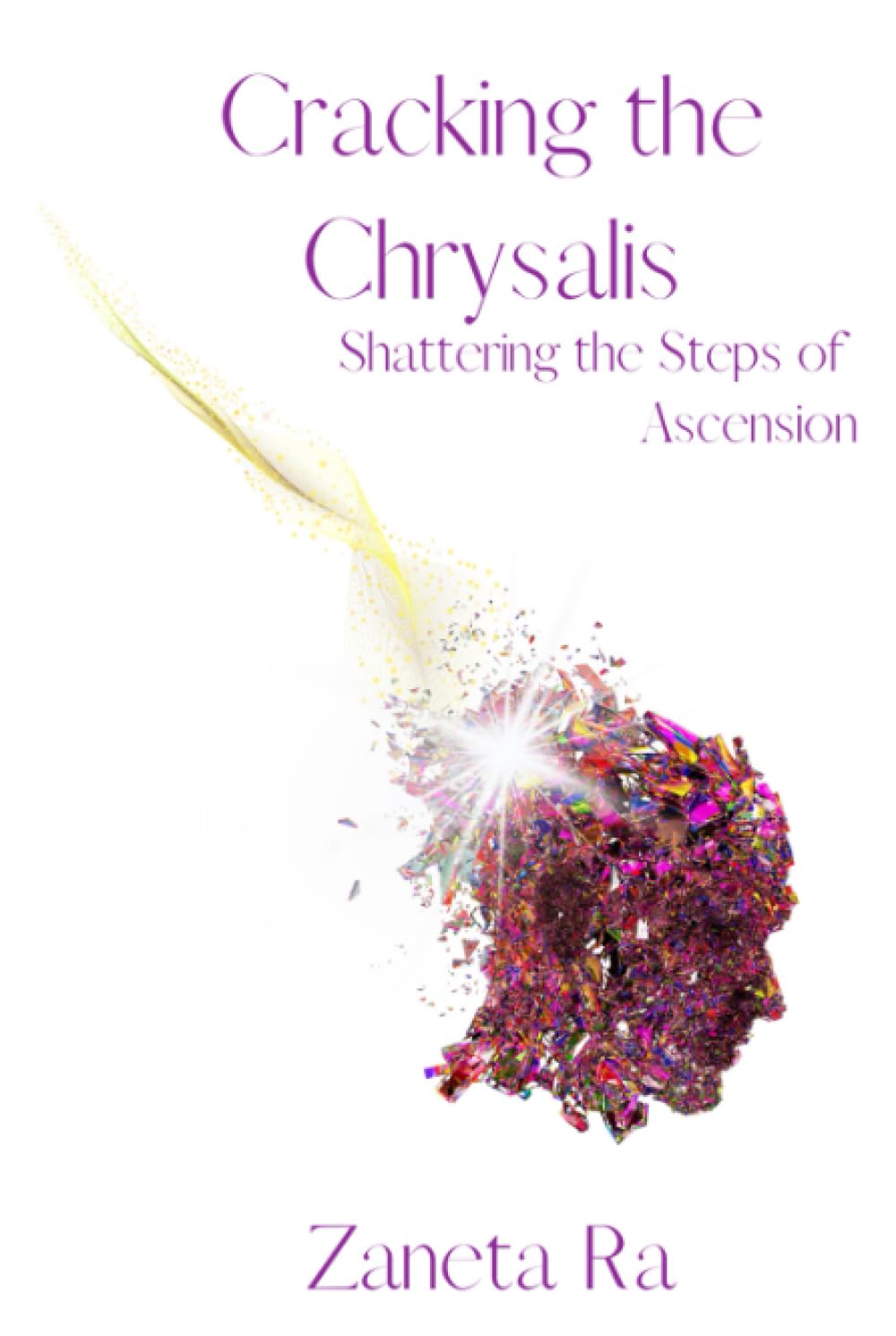 Cracking the Chrysalis: Shattering the Steps of Ascension Guide