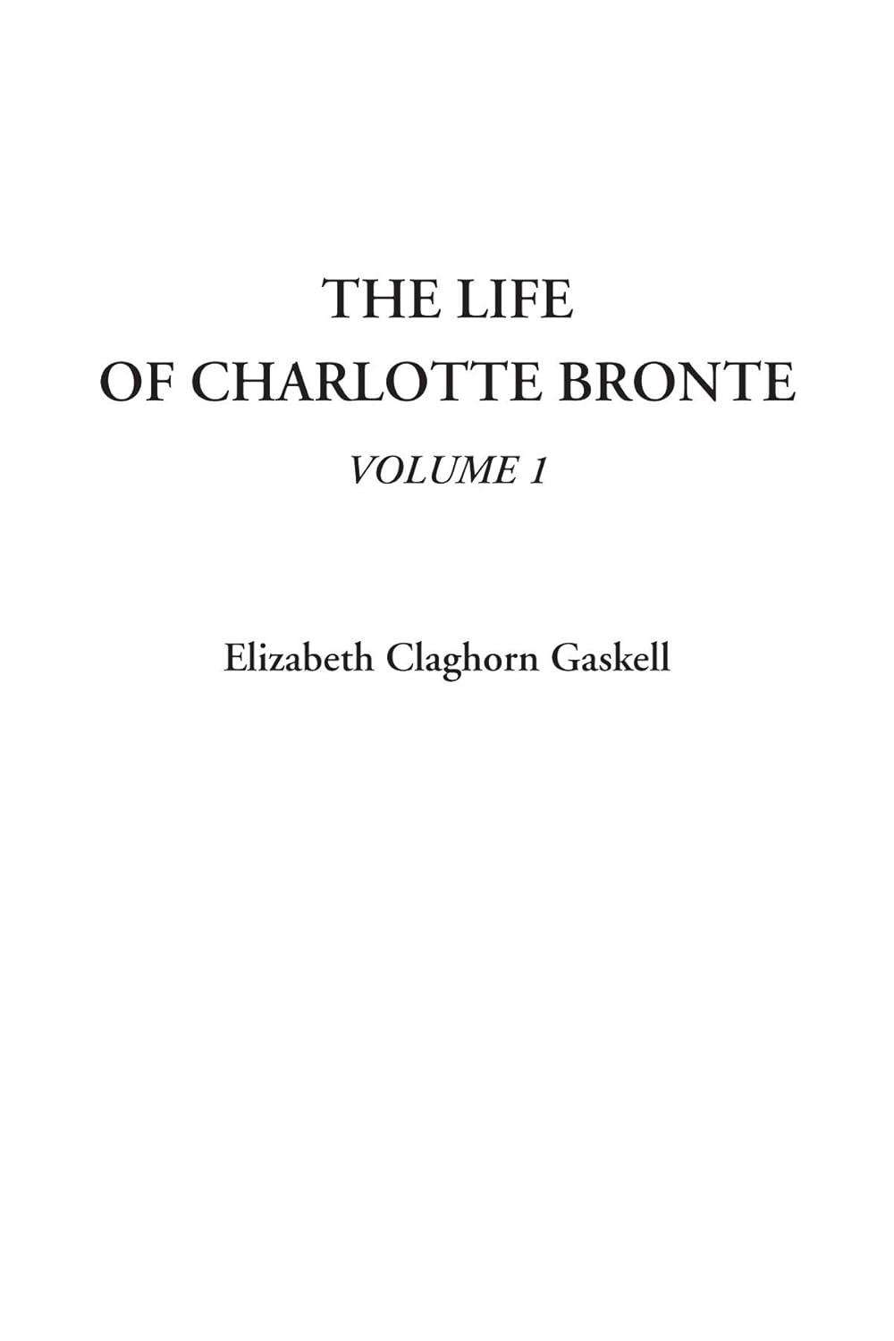 The Life of Charlotte Bronte, Volume 1 - A Deep Dive into Her World