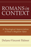 Romans in Context: A Theological Appreciation of Paul's Magnum Opus