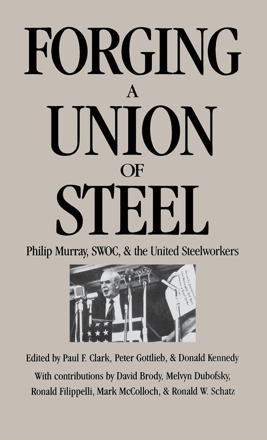 Forging a Union of Steel: Philip Murray and the United Steelworkers