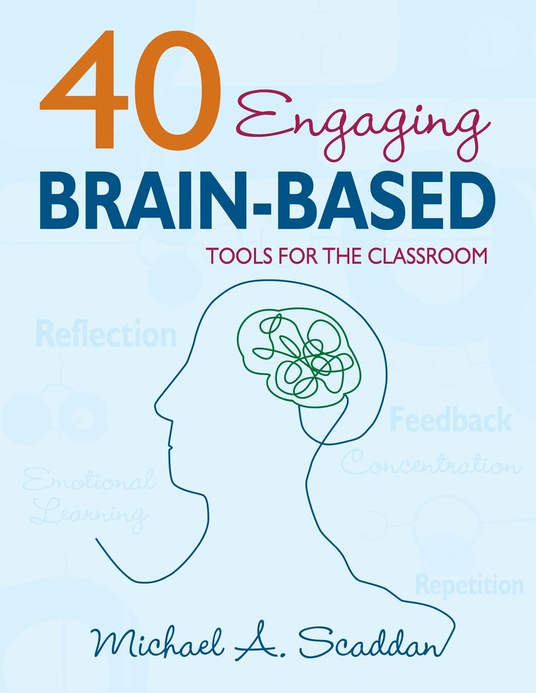 40 Engaging Brain-Based Tools for the Classroom by Michael A. Scaddan