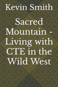 Sacred Mountain - Living with CTE in the Wild West - Personal Memoir
