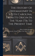The History Of Freemasonry In South Carolina - Scholarly Reprint