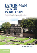 Late Roman Towns in Britain: Rethinking Change and Decline - Scholarly